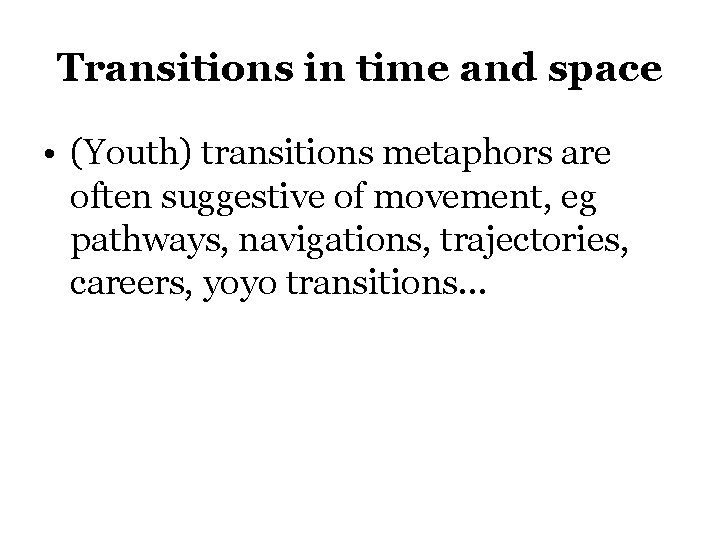 Transitions in time and space • (Youth) transitions metaphors are often suggestive of movement,