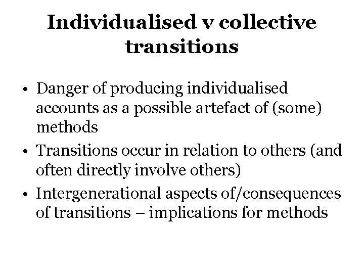Individualised v collective transitions • Danger of producing individualised accounts as a possible artefact