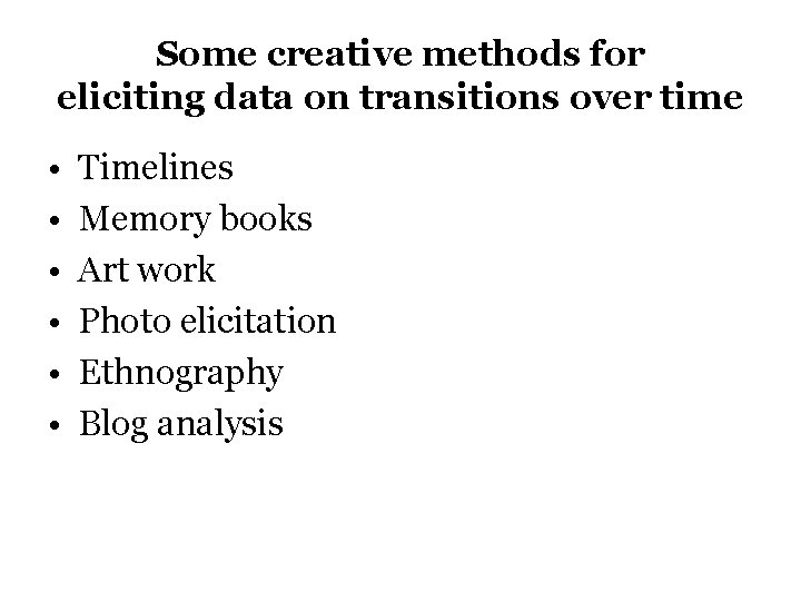 Some creative methods for eliciting data on transitions over time • • • Timelines