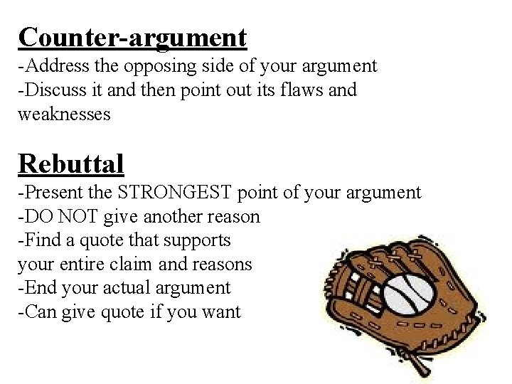 Counter-argument -Address the opposing side of your argument -Discuss it and then point out