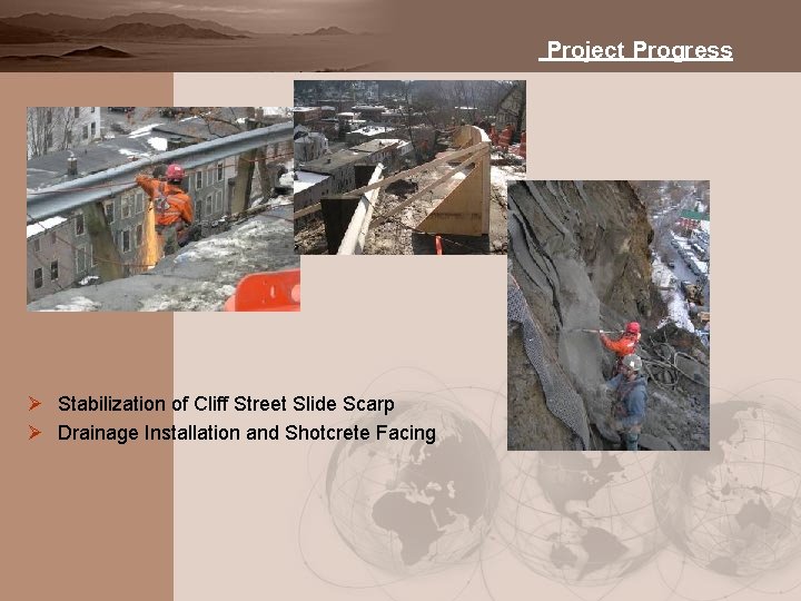 Project Progress Ø Stabilization of Cliff Street Slide Scarp Ø Drainage Installation and Shotcrete