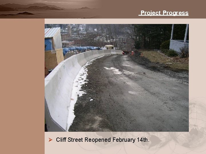 Project Progress Ø Cliff Street Reopened February 14 th. 