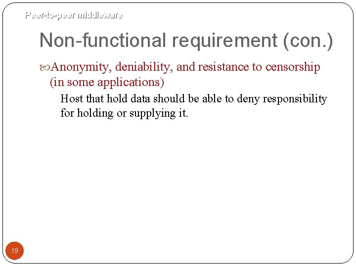 Peer-to-peer middleware Non-functional requirement (con. ) Anonymity, deniability, and resistance to censorship (in some