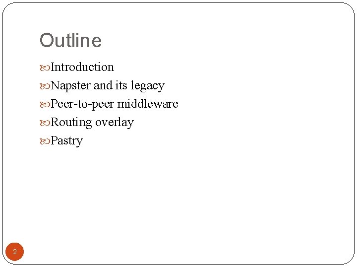 Outline Introduction Napster and its legacy Peer-to-peer middleware Routing overlay Pastry 2 