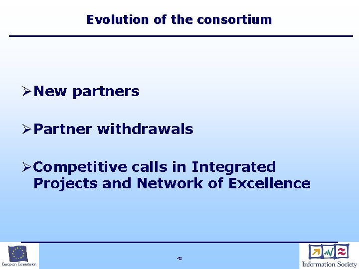 Evolution of the consortium ØNew partners ØPartner withdrawals ØCompetitive calls in Integrated Projects and