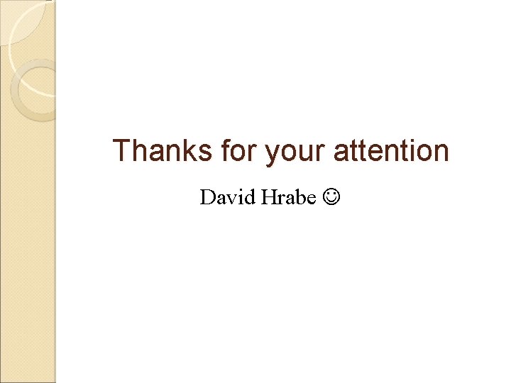 Thanks for your attention David Hrabe 