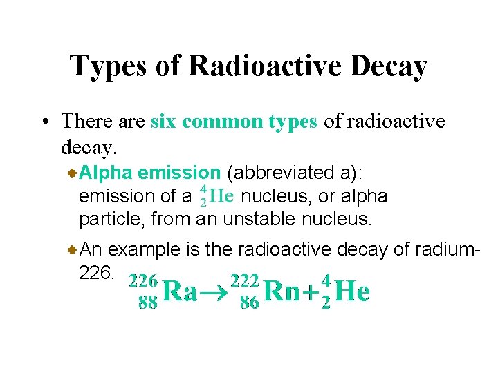 Types of Radioactive Decay • There are six common types of radioactive decay. Alpha