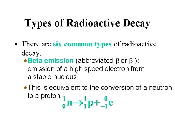 Types of Radioactive Decay • There are six common types of radioactive decay. Beta