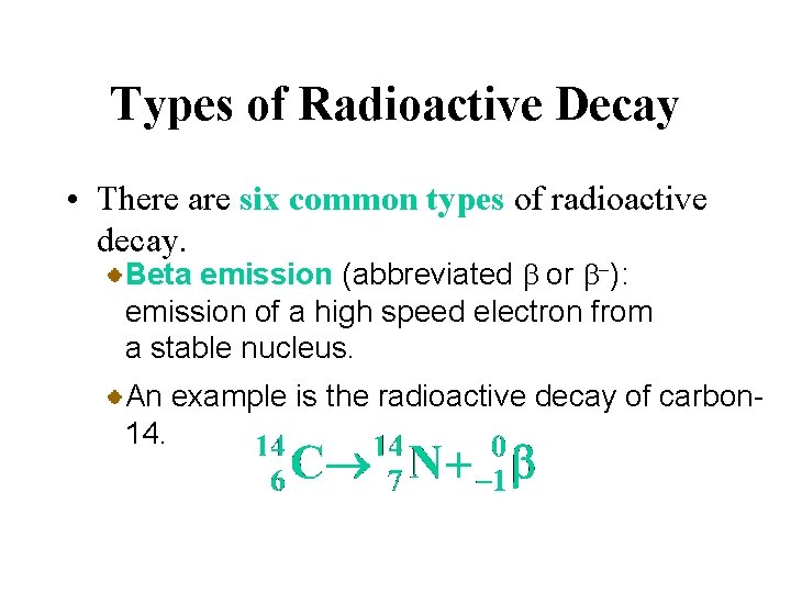 Types of Radioactive Decay • There are six common types of radioactive decay. Beta