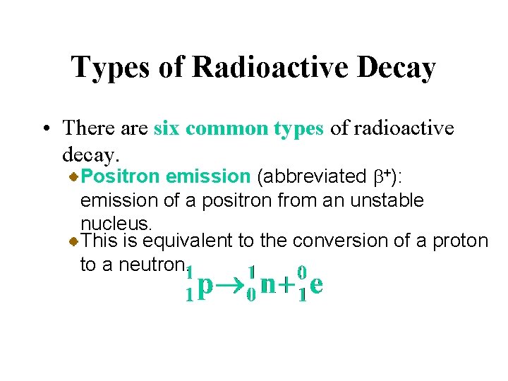 Types of Radioactive Decay • There are six common types of radioactive decay. Positron Types of Radioactive Decay • There are six common types of radioactive decay. Positron