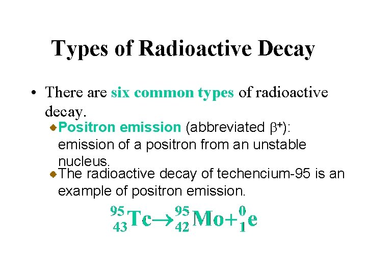 Types of Radioactive Decay • There are six common types of radioactive decay. Positron