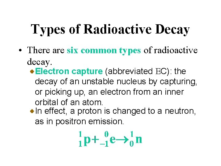 Types of Radioactive Decay • There are six common types of radioactive decay. Electron