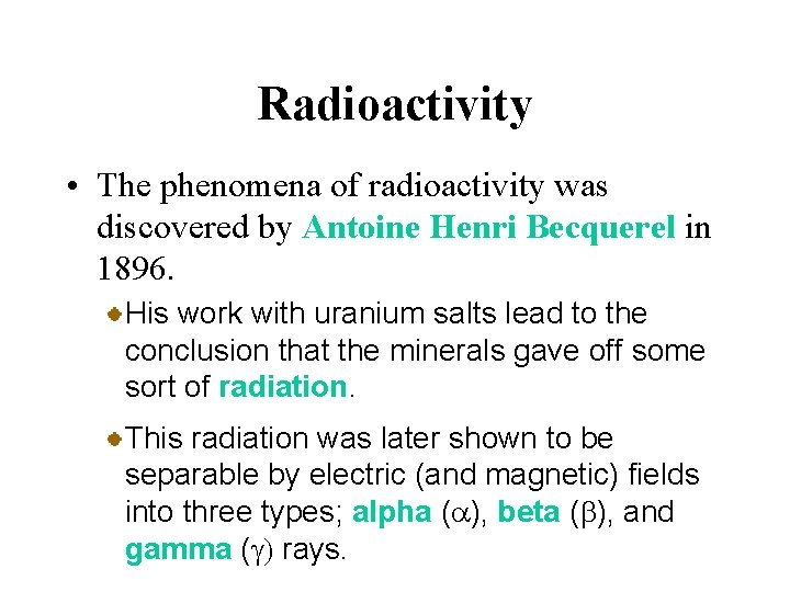 Radioactivity • The phenomena of radioactivity was discovered by Antoine Henri Becquerel in 1896.