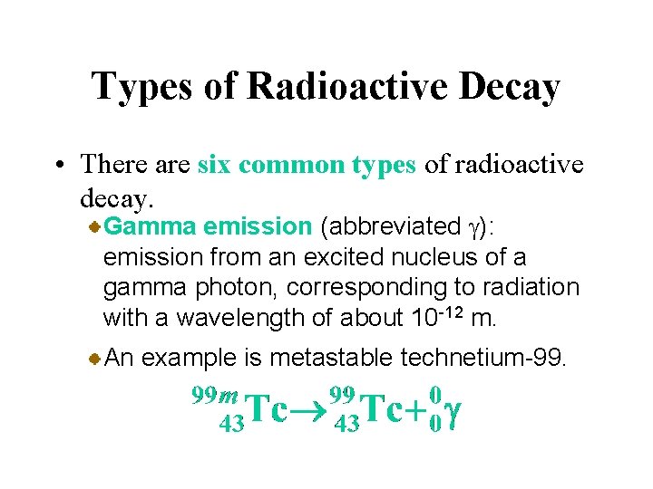 Types of Radioactive Decay • There are six common types of radioactive decay. Gamma Types of Radioactive Decay • There are six common types of radioactive decay. Gamma