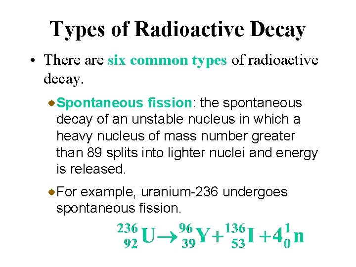 Types of Radioactive Decay • There are six common types of radioactive decay. Spontaneous
