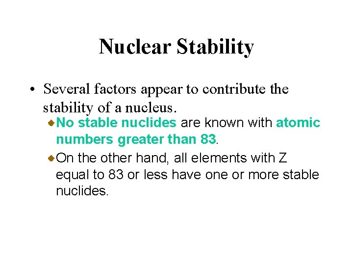 Nuclear Stability • Several factors appear to contribute the stability of a nucleus. No