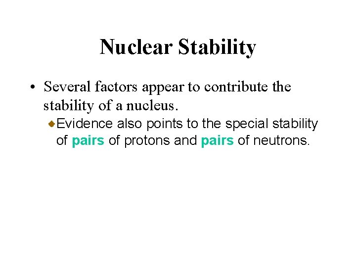 Nuclear Stability • Several factors appear to contribute the stability of a nucleus. Evidence