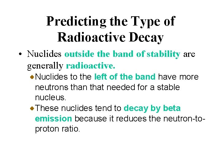 Predicting the Type of Radioactive Decay • Nuclides outside the band of stability are