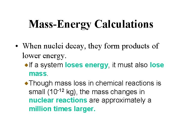 Mass-Energy Calculations • When nuclei decay, they form products of lower energy. If a