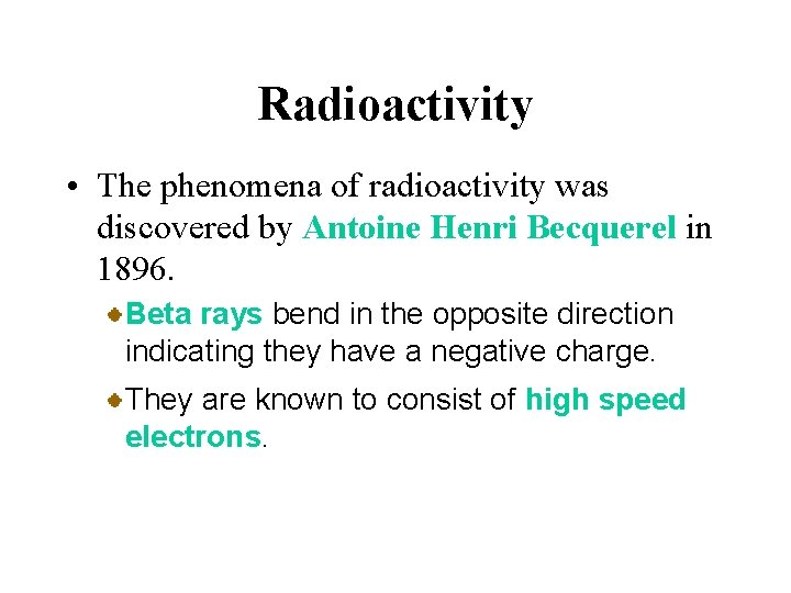 Radioactivity • The phenomena of radioactivity was discovered by Antoine Henri Becquerel in 1896.