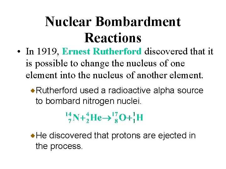 Nuclear Bombardment Reactions • In 1919, Ernest Rutherford discovered that it is possible to