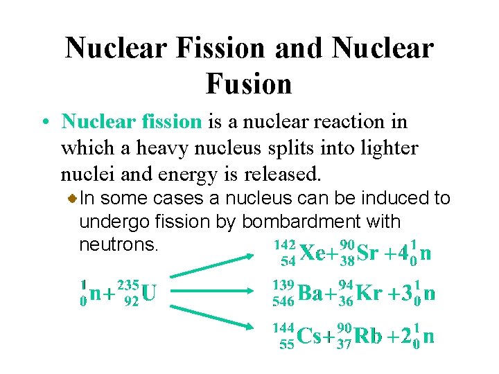 Nuclear Fission and Nuclear Fusion • Nuclear fission is a nuclear reaction in which