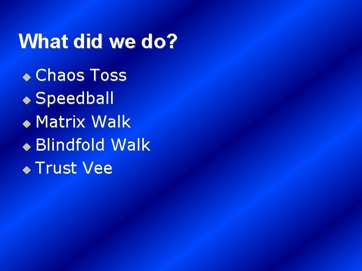 What did we do? Chaos Toss u Speedball u Matrix Walk u Blindfold Walk