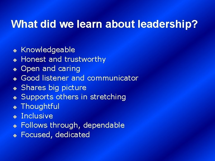 What did we learn about leadership? u u u u u Knowledgeable Honest and