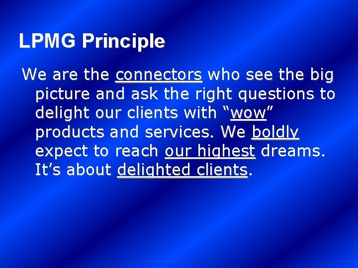 LPMG Principle We are the connectors who see the big picture and ask the