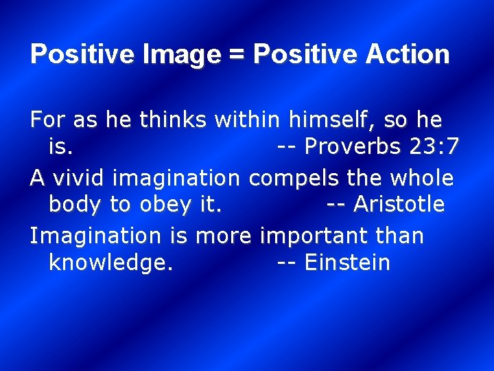 Positive Image = Positive Action For as he thinks within himself, so he is.