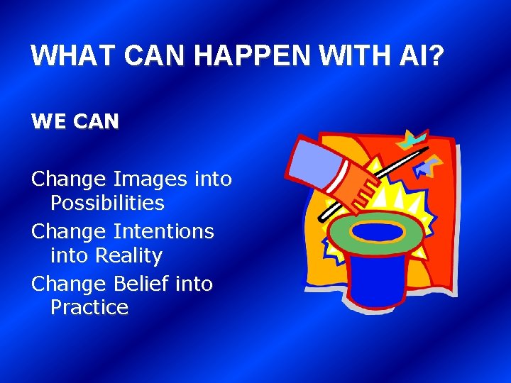 WHAT CAN HAPPEN WITH AI? WE CAN Change Images into Possibilities Change Intentions into