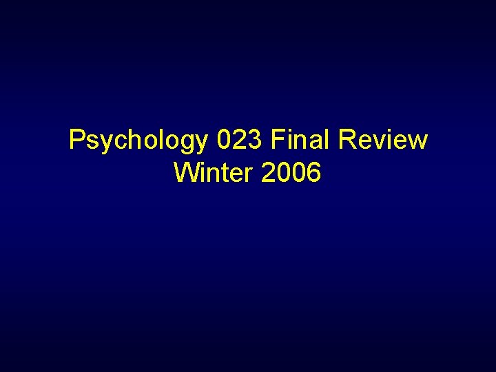 Psychology 023 Final Review Winter 2006 