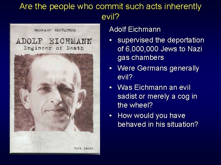 Are the people who commit such acts inherently evil? Adolf Eichmann • supervised the