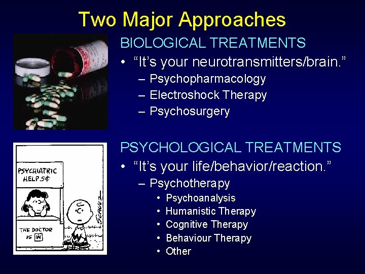Two Major Approaches BIOLOGICAL TREATMENTS • “It’s your neurotransmitters/brain. ” – Psychopharmacology – Electroshock