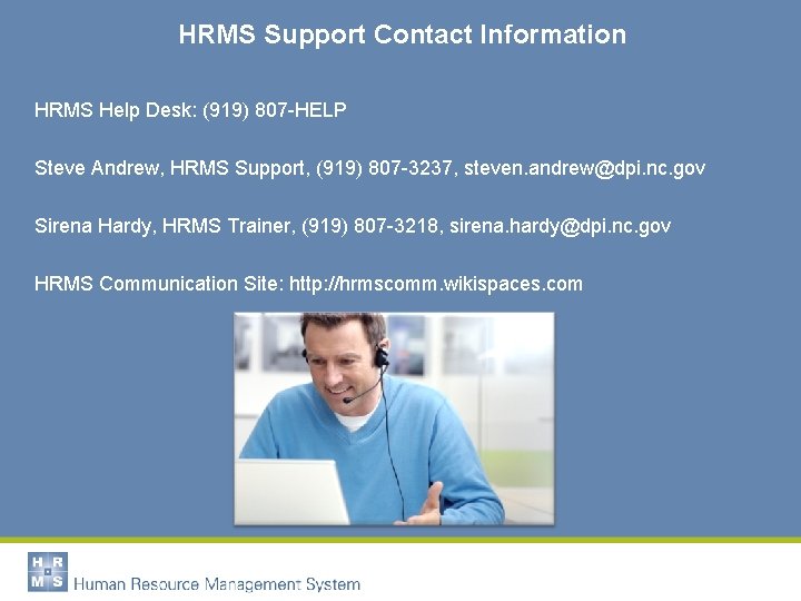 HRMS Support Contact Information HRMS Help Desk: (919) 807 -HELP Steve Andrew, HRMS Support,