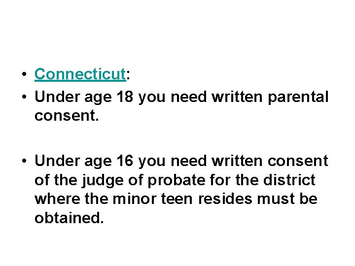  • Connecticut: • Under age 18 you need written parental consent. • Under