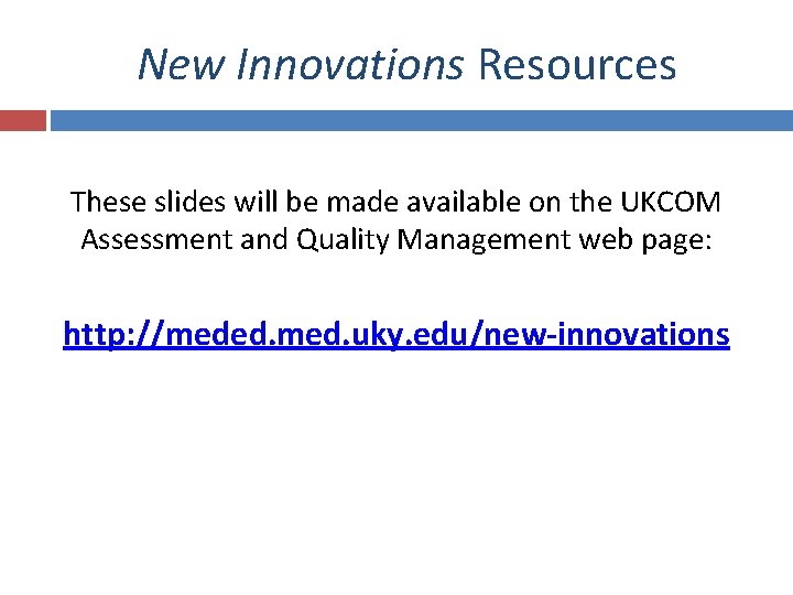 New Innovations Resources These slides will be made available on the UKCOM Assessment and