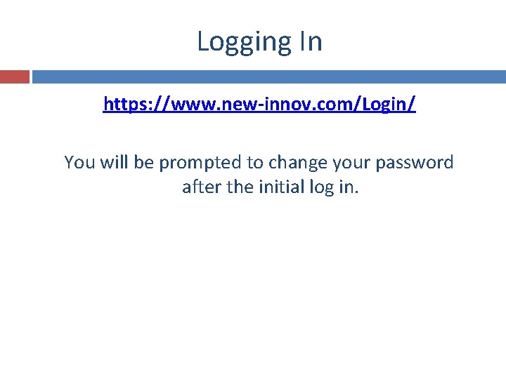 Logging In https: //www. new-innov. com/Login/ You will be prompted to change your password