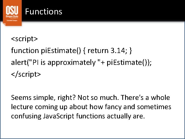 Functions <script> function pi. Estimate() { return 3. 14; } alert("PI is approximately "+