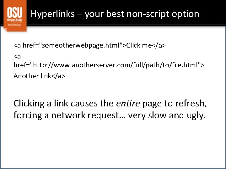 Hyperlinks – your best non-script option <a href="someotherwebpage. html">Click me</a> <a href="http: //www. anotherserver.