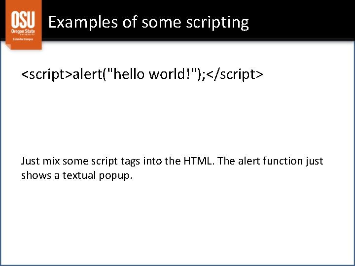 Examples of some scripting <script>alert("hello world!"); </script> Just mix some script tags into the