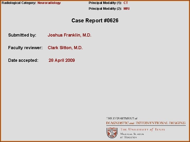 Radiological Category: Neuroradiology Principal Modality (1): CT Principal Modality (2): MRI Case Report #0626