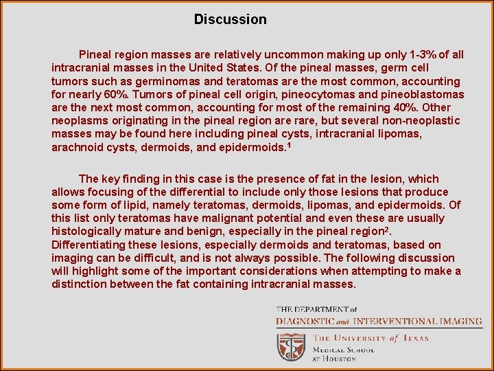 Discussion Pineal region masses are relatively uncommon making up only 1 -3% of all