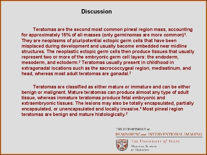 Discussion Teratomas are the second most common pineal region mass, accounting for approximately 15%