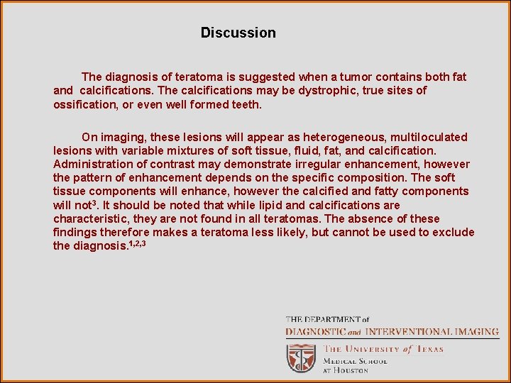 Discussion The diagnosis of teratoma is suggested when a tumor contains both fat and