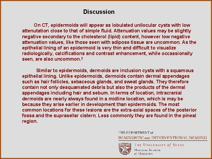 Discussion On CT, epidermoids will appear as lobulated unilocular cysts with low attenutation close