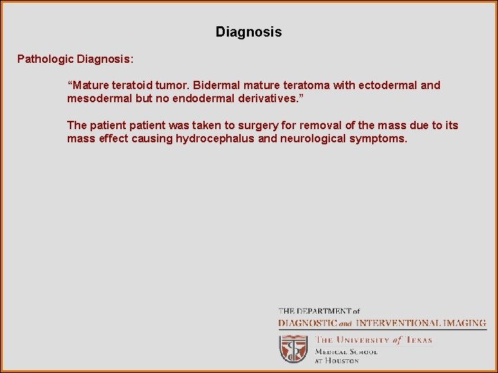 Diagnosis Pathologic Diagnosis: “Mature teratoid tumor. Bidermal mature teratoma with ectodermal and mesodermal but