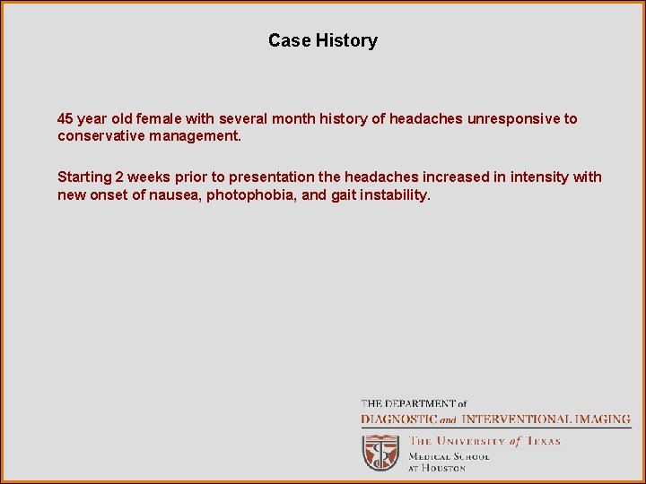 Case History 45 year old female with several month history of headaches unresponsive to