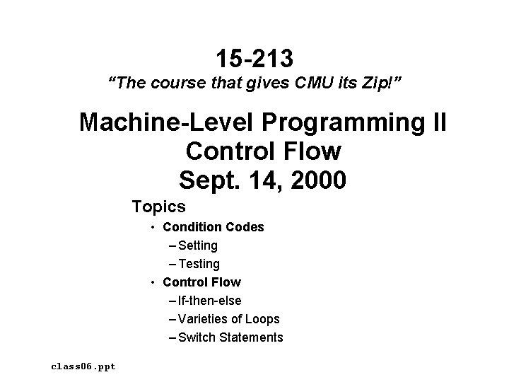 15 -213 “The course that gives CMU its Zip!” Machine-Level Programming II Control Flow