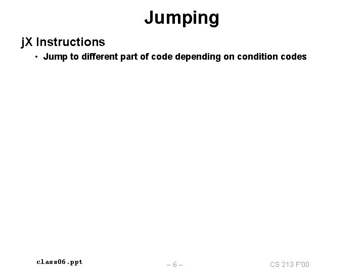Jumping j. X Instructions • Jump to different part of code depending on condition
